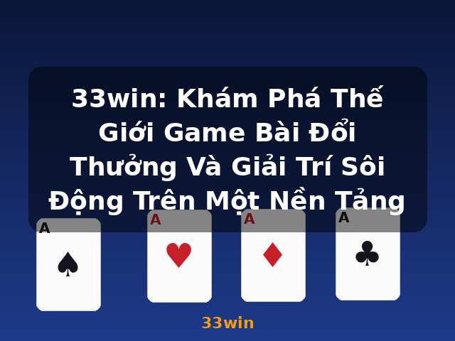 33win: Khám Phá Thế Giới Game Bài Đổi Thưởng Và Giải Trí Sôi Động Trên Một Nền Tảng - 33win