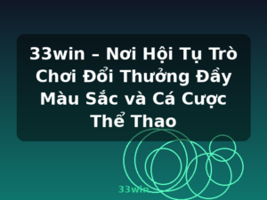 33win – Nơi Hội Tụ Trò Chơi Đổi Thưởng Đầy Màu Sắc và Cá Cược Thể Thao - 33win