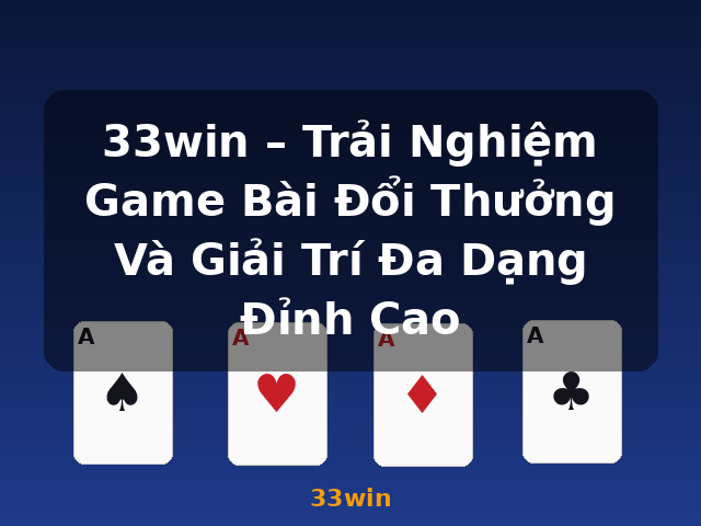 33win – Trải Nghiệm Game Bài Đổi Thưởng Và Giải Trí Đa Dạng Đỉnh Cao - 33win 33win – Trải Nghiệm Game Bài Đổi Thưởng Và Giải Trí Đa Dạng Đỉnh Cao - 33win
