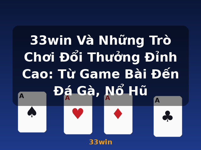33win Và Những Trò Chơi Đổi Thưởng Đỉnh Cao: Từ Game Bài Đến Đá Gà, Nổ Hũ - 33win 33win Và Những Trò Chơi Đổi Thưởng Đỉnh Cao: Từ Game Bài Đến Đá Gà, Nổ Hũ - 33win