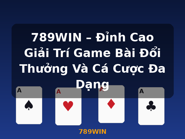 789WIN – Đỉnh Cao Giải Trí Game Bài Đổi Thưởng Và Cá Cược Đa Dạng - 789WIN