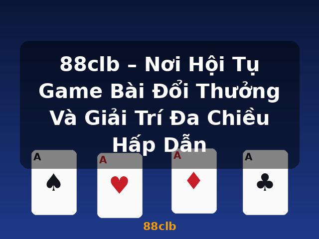 88clb – Nơi Hội Tụ Game Bài Đổi Thưởng Và Giải Trí Đa Chiều Hấp Dẫn - 88clb 88clb – Nơi Hội Tụ Game Bài Đổi Thưởng Và Giải Trí Đa Chiều Hấp Dẫn - 88clb