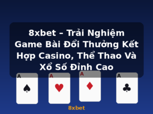 8xbet – Trải Nghiệm Game Bài Đổi Thưởng Kết Hợp Casino, Thể Thao Và Xổ Số Đỉnh Cao - 8xbet