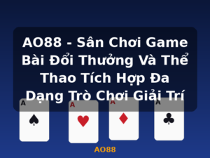 AO88 - Sân Chơi Game Bài Đổi Thưởng Và Thể Thao Tích Hợp Đa Dạng Trò Chơi Giải Trí - AO88