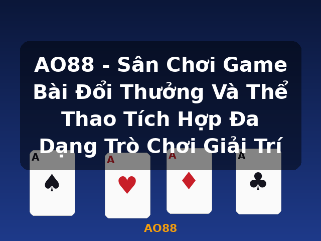 AO88 - Sân Chơi Game Bài Đổi Thưởng Và Thể Thao Tích Hợp Đa Dạng Trò Chơi Giải Trí - AO88