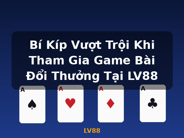 Bí Kíp Vượt Trội Khi Tham Gia Game Bài Đổi Thưởng Tại LV88 - LV88 Bí Kíp Vượt Trội Khi Tham Gia Game Bài Đổi Thưởng Tại LV88 - LV88