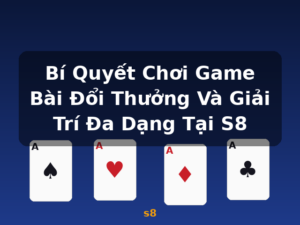 Bí Quyết Chơi Game Bài Đổi Thưởng Và Giải Trí Đa Dạng Tại S8 - s8