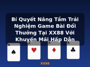 Bí Quyết Nâng Tầm Trải Nghiệm Game Bài Đổi Thưởng Tại XX88 Với Khuyến Mãi Hấp Dẫn - XX88