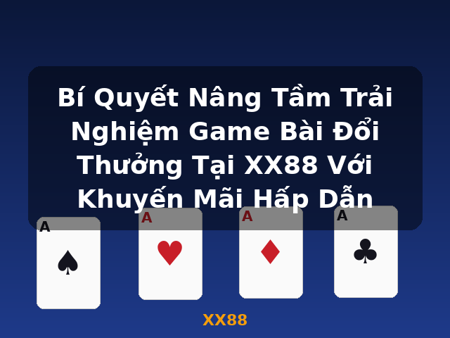 Bí Quyết Nâng Tầm Trải Nghiệm Game Bài Đổi Thưởng Tại XX88 Với Khuyến Mãi Hấp Dẫn - XX88