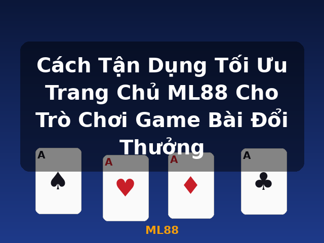 Cách Tận Dụng Tối Ưu Trang Chủ ML88 Cho Trò Chơi Game Bài Đổi Thưởng - ML88