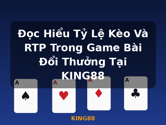 Đọc Hiểu Tỷ Lệ Kèo Và RTP Trong Game Bài Đổi Thưởng Tại KING88 - KING88 Đọc Hiểu Tỷ Lệ Kèo Và RTP Trong Game Bài Đổi Thưởng Tại KING88 - KING88
