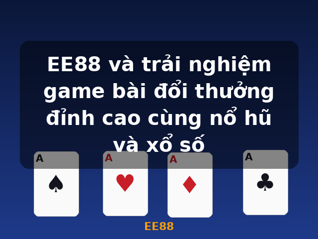 EE88 và trải nghiệm game bài đổi thưởng đỉnh cao cùng nổ hũ và xổ số - EE88