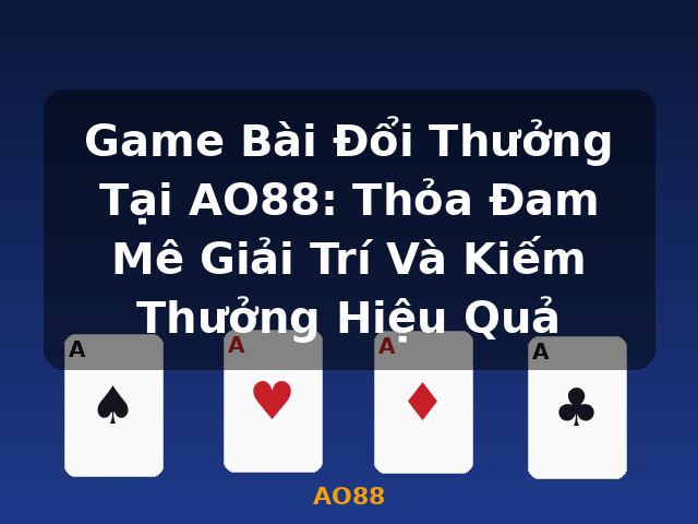 Game Bài Đổi Thưởng Tại AO88: Thỏa Đam Mê Giải Trí Và Kiếm Thưởng Hiệu Quả - AO88 Game Bài Đổi Thưởng Tại AO88: Thỏa Đam Mê Giải Trí Và Kiếm Thưởng Hiệu Quả - AO88