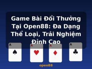 Game Bài Đổi Thưởng Tại Open88: Đa Dạng Thể Loại, Trải Nghiệm Đỉnh Cao - open88