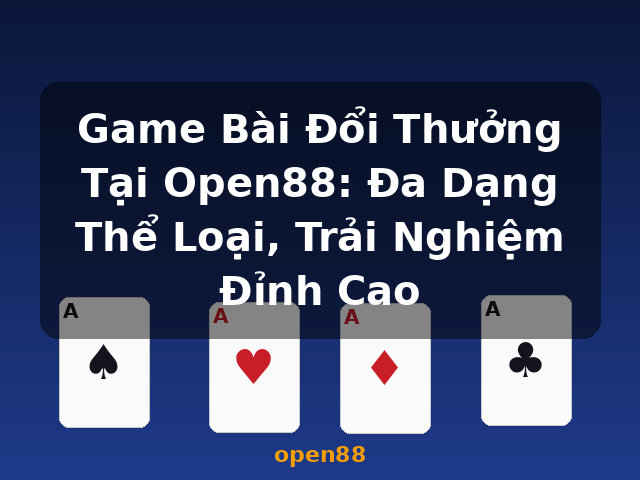 Game Bài Đổi Thưởng Tại Open88: Đa Dạng Thể Loại, Trải Nghiệm Đỉnh Cao - open88 Game Bài Đổi Thưởng Tại Open88: Đa Dạng Thể Loại, Trải Nghiệm Đỉnh Cao - open88