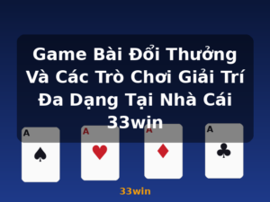 Game Bài Đổi Thưởng Và Các Trò Chơi Giải Trí Đa Dạng Tại Nhà Cái 33win - 33win