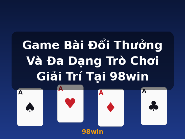 Game Bài Đổi Thưởng Và Đa Dạng Trò Chơi Giải Trí Tại 98win - 98win