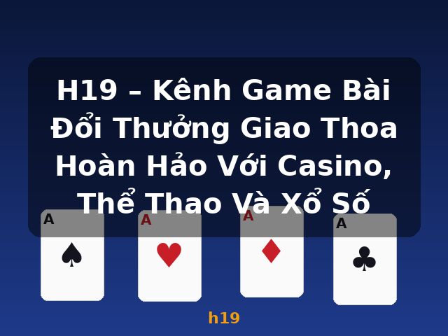 H19 – Kênh Game Bài Đổi Thưởng Giao Thoa Hoàn Hảo Với Casino, Thể Thao Và Xổ Số - h19 H19 – Kênh Game Bài Đổi Thưởng Giao Thoa Hoàn Hảo Với Casino, Thể Thao Và Xổ Số - h19