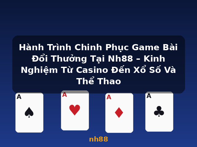 Hành Trình Chinh Phục Game Bài Đổi Thưởng Tại Nh88 – Kinh Nghiệm Từ Casino Đến Xổ Số Và Thể Thao - nh88