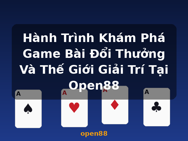 Hành Trình Khám Phá Game Bài Đổi Thưởng Và Thế Giới Giải Trí Tại Open88 - open88 Hành Trình Khám Phá Game Bài Đổi Thưởng Và Thế Giới Giải Trí Tại Open88 - open88