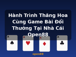 Hành Trình Thăng Hoa Cùng Game Bài Đổi Thưởng Tại Nhà Cái Open88 - open88