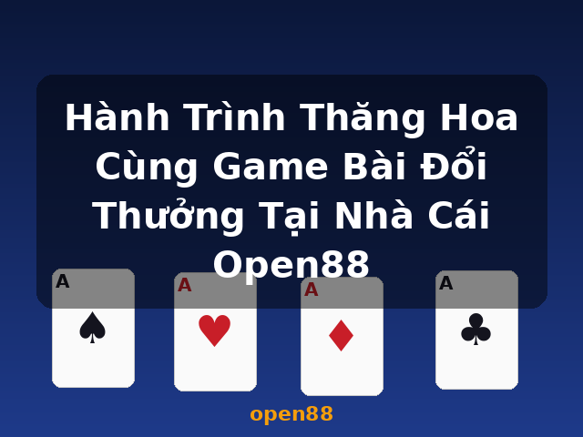 Hành Trình Thăng Hoa Cùng Game Bài Đổi Thưởng Tại Nhà Cái Open88 - open88