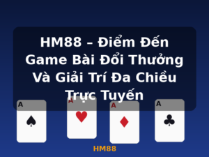 HM88 – Điểm Đến Game Bài Đổi Thưởng Và Giải Trí Đa Chiều Trực Tuyến - HM88