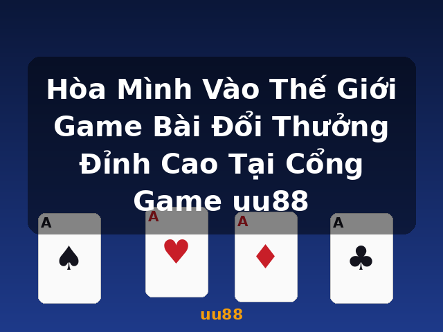Hòa Mình Vào Thế Giới Game Bài Đổi Thưởng Đỉnh Cao Tại Cổng Game uu88 - uu88 Hòa Mình Vào Thế Giới Game Bài Đổi Thưởng Đỉnh Cao Tại Cổng Game uu88 - uu88