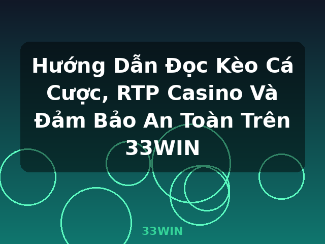 Hướng Dẫn Đọc Kèo Cá Cược, RTP Casino Và Đảm Bảo An Toàn Trên 33WIN - 33WIN Hướng Dẫn Đọc Kèo Cá Cược, RTP Casino Và Đảm Bảo An Toàn Trên 33WIN - 33WIN