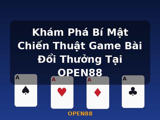 Khám Phá Bí Mật Chiến Thuật Game Bài Đổi Thưởng Tại OPEN88 - OPEN88