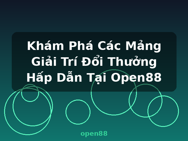 Khám Phá Các Mảng Giải Trí Đổi Thưởng Hấp Dẫn Tại Open88 - open88