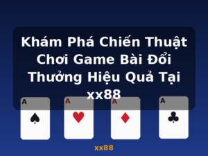 Khám Phá Chiến Thuật Chơi Game Bài Đổi Thưởng Hiệu Quả Tại xx88 - xx88