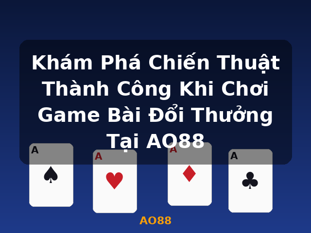 Khám Phá Chiến Thuật Thành Công Khi Chơi Game Bài Đổi Thưởng Tại AO88 - AO88 Khám Phá Chiến Thuật Thành Công Khi Chơi Game Bài Đổi Thưởng Tại AO88 - AO88