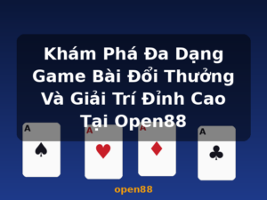 Khám Phá Đa Dạng Game Bài Đổi Thưởng Và Giải Trí Đỉnh Cao Tại Open88 - open88