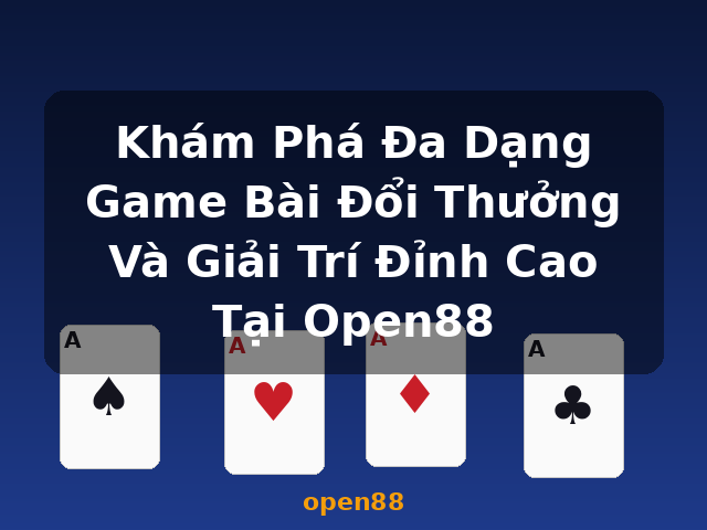 Khám Phá Đa Dạng Game Bài Đổi Thưởng Và Giải Trí Đỉnh Cao Tại Open88 - open88