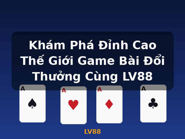 Khám Phá Đỉnh Cao Thế Giới Game Bài Đổi Thưởng Cùng LV88 - LV88