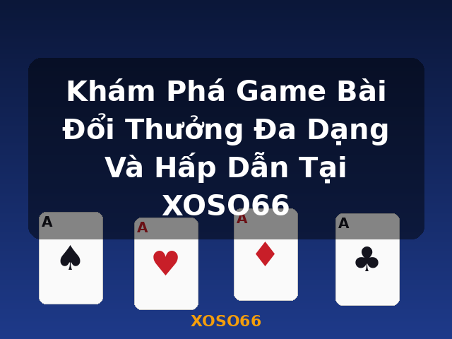 Khám Phá Game Bài Đổi Thưởng Đa Dạng Và Hấp Dẫn Tại XOSO66 - XOSO66 Khám Phá Game Bài Đổi Thưởng Đa Dạng Và Hấp Dẫn Tại XOSO66 - XOSO66