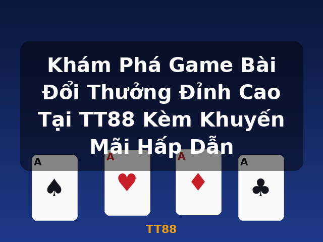 Khám Phá Game Bài Đổi Thưởng Đỉnh Cao Tại TT88 Kèm Khuyến Mãi Hấp Dẫn - TT88