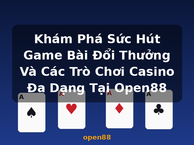 Khám Phá Sức Hút Game Bài Đổi Thưởng Và Các Trò Chơi Casino Đa Dạng Tại Open88 - open88