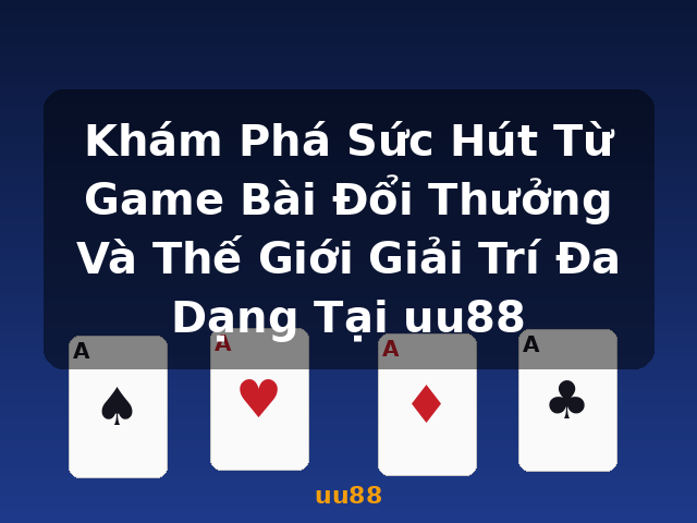 Khám Phá Sức Hút Từ Game Bài Đổi Thưởng Và Thế Giới Giải Trí Đa Dạng Tại uu88 - uu88 Khám Phá Sức Hút Từ Game Bài Đổi Thưởng Và Thế Giới Giải Trí Đa Dạng Tại uu88 - uu88