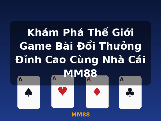 Khám Phá Thế Giới Game Bài Đổi Thưởng Đỉnh Cao Cùng Nhà Cái MM88 - MM88