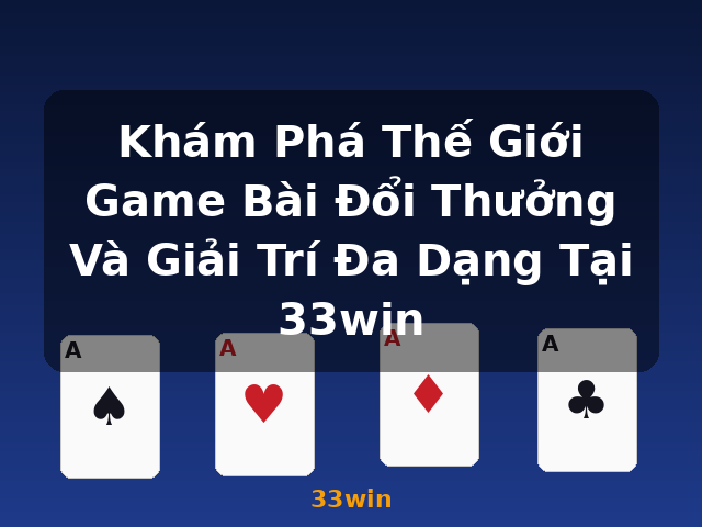 Khám Phá Thế Giới Game Bài Đổi Thưởng Và Giải Trí Đa Dạng Tại 33win - 33win