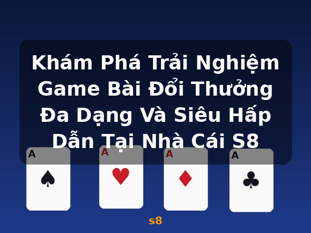 Khám Phá Trải Nghiệm Game Bài Đổi Thưởng Đa Dạng Và Siêu Hấp Dẫn Tại Nhà Cái S8 - s8 Khám Phá Trải Nghiệm Game Bài Đổi Thưởng Đa Dạng Và Siêu Hấp Dẫn Tại Nhà Cái S8 - s8