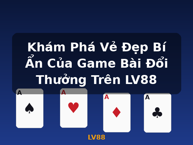 Khám Phá Vẻ Đẹp Bí Ẩn Của Game Bài Đổi Thưởng Trên LV88 - LV88 Khám Phá Vẻ Đẹp Bí Ẩn Của Game Bài Đổi Thưởng Trên LV88 - LV88