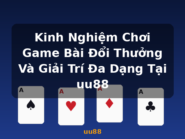 Kinh Nghiệm Chơi Game Bài Đổi Thưởng Và Giải Trí Đa Dạng Tại uu88 - uu88