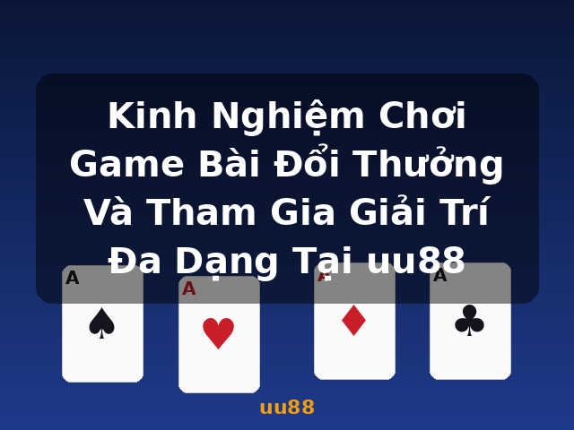 Kinh Nghiệm Chơi Game Bài Đổi Thưởng Và Tham Gia Giải Trí Đa Dạng Tại uu88 - uu88