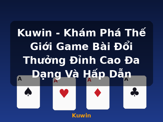 Kuwin - Khám Phá Thế Giới Game Bài Đổi Thưởng Đỉnh Cao Đa Dạng Và Hấp Dẫn - Kuwin Kuwin - Khám Phá Thế Giới Game Bài Đổi Thưởng Đỉnh Cao Đa Dạng Và Hấp Dẫn - Kuwin