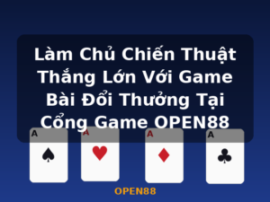 Làm Chủ Chiến Thuật Thắng Lớn Với Game Bài Đổi Thưởng Tại Cổng Game OPEN88 - OPEN88