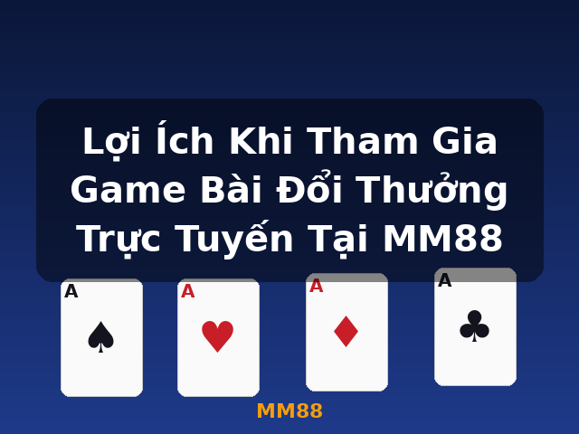Lợi Ích Khi Tham Gia Game Bài Đổi Thưởng Trực Tuyến Tại MM88 - MM88
