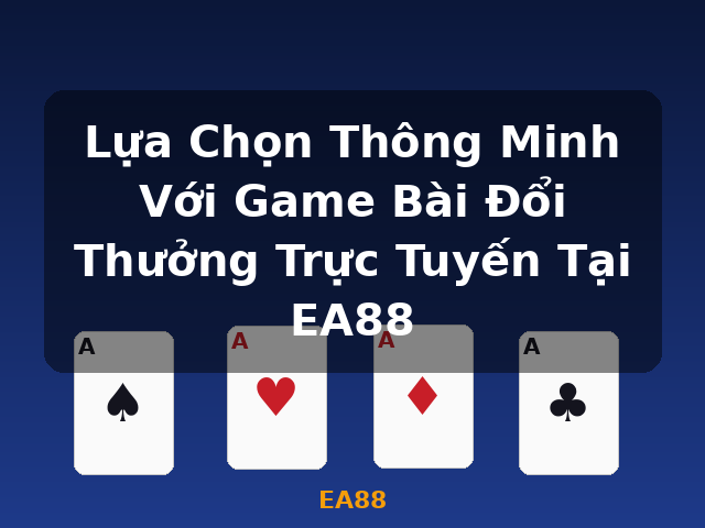 Lựa Chọn Thông Minh Với Game Bài Đổi Thưởng Trực Tuyến Tại EA88 - EA88
